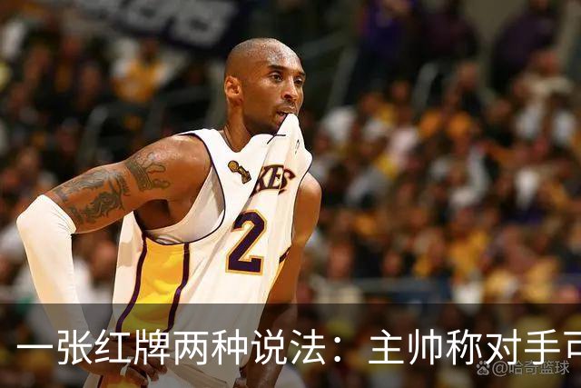 一张红牌两种说法：主帅称对手"可爱又聪明"，VAR该不该介入