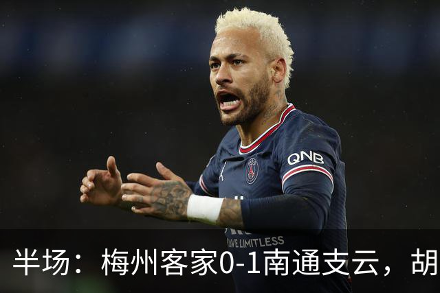 半场：梅州客家0-1南通支云，胡鸣飞头球破门