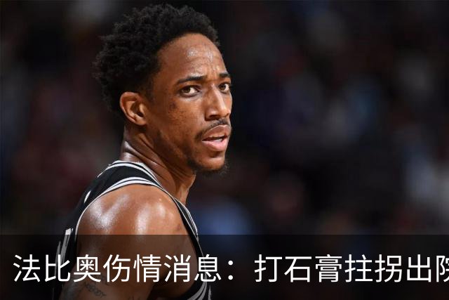 法比奥伤情消息：打石膏拄拐出院，或只是腓骨骨折，最快两月复出
