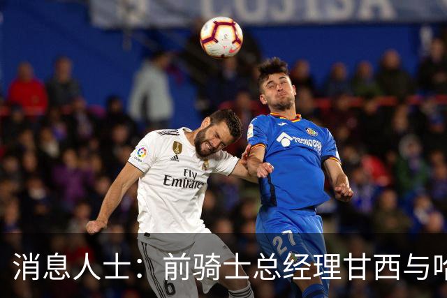 消息人士：前骑士总经理甘西与哈登经纪人的幕后沟通促成哈登交易