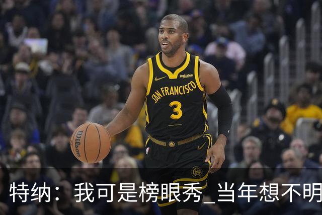 特纳：我可是榜眼秀 当年想不明白为什么得在28胜球队打替补？