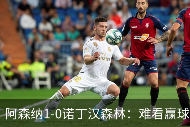 阿森纳1-0诺丁汉森林：难看赢球背后的争冠韧性