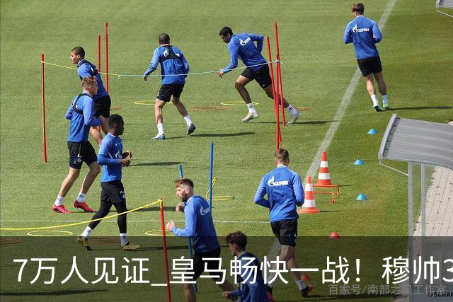 7万人见证 皇马畅快一战！穆帅3处改变：想赢巴萨 就这么踢
